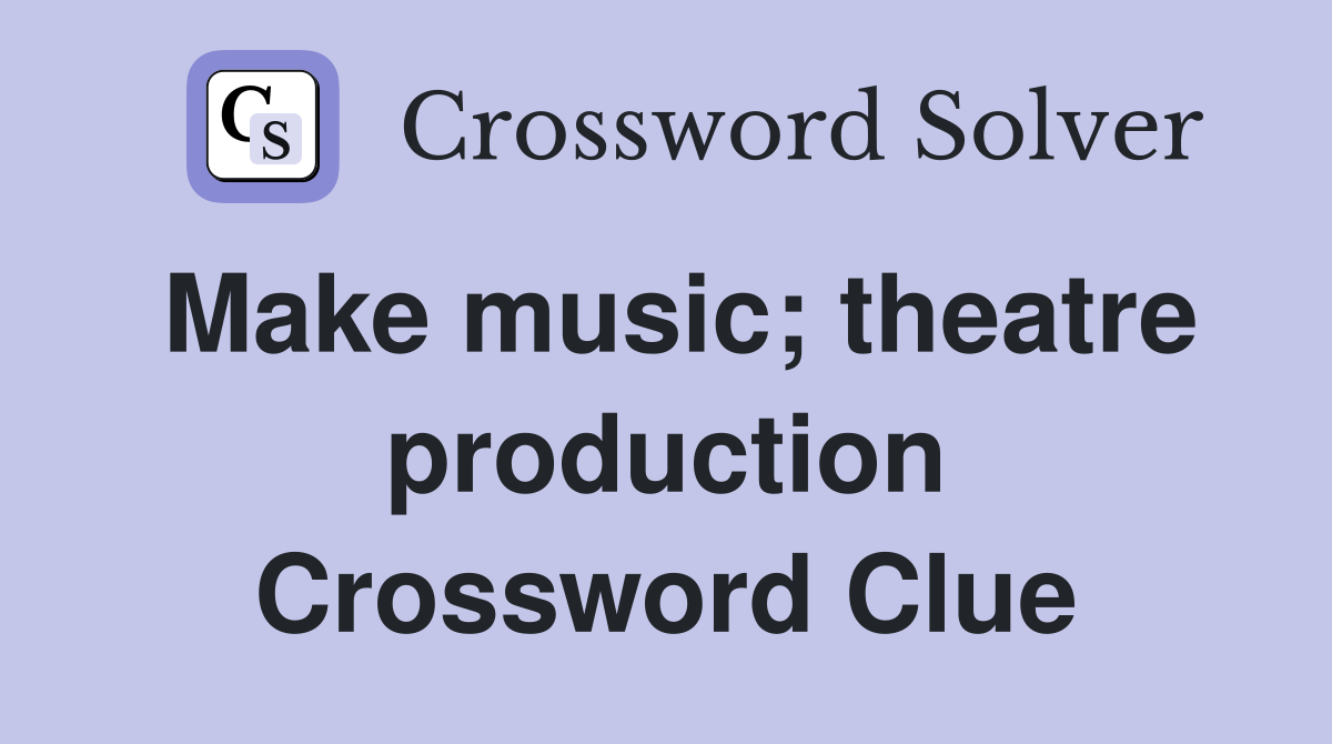 Make music; theatre production Crossword Clue Answers Crossword Solver